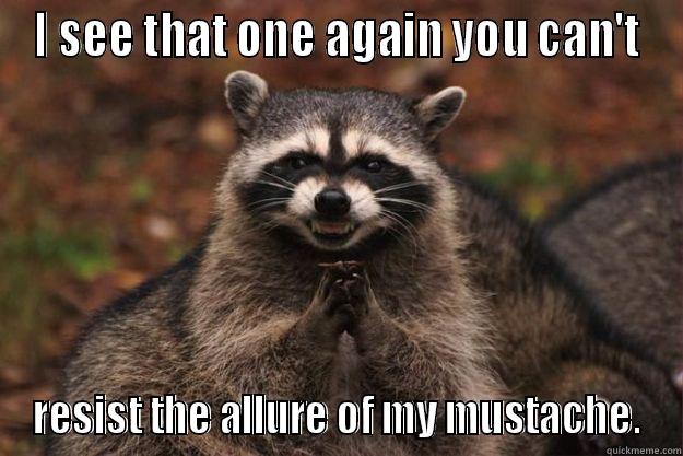 I SEE THAT ONE AGAIN YOU CAN'T RESIST THE ALLURE OF MY MUSTACHE. Evil Plotting Raccoon
