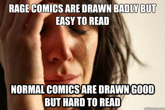 Rage comics are drawn badly but easy to read Normal comics are drawn good but hard to read  First World Problems