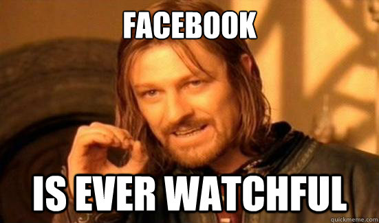 facebook is ever watchful  Boromir