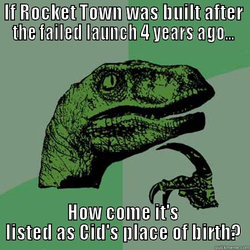 IF ROCKET TOWN WAS BUILT AFTER THE FAILED LAUNCH 4 YEARS AGO... HOW COME IT'S LISTED AS CID'S PLACE OF BIRTH? Philosoraptor