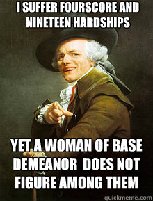 I suffer fourscore and nineteen hardships Yet a woman of base demeanor  does not figure among them - I suffer fourscore and nineteen hardships Yet a woman of base demeanor  does not figure among them  Joseph Ducreax