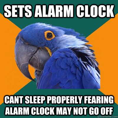 sets alarm clock cant sleep properly fearing alarm clock may not go off  Paranoid Parrot