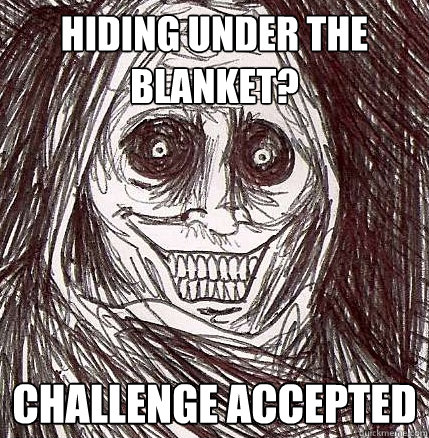 hiding under the blanket? challenge accepted  Horrifying Houseguest