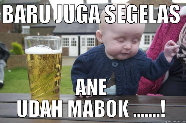 BARU JUGA SEGELAS  ANE UDAH MABOK .......! drunk baby