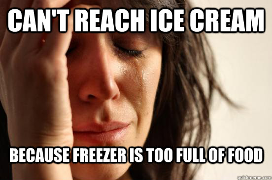 Can't reach ice cream because freezer is too full of food - Can't reach ice cream because freezer is too full of food  First World Problems