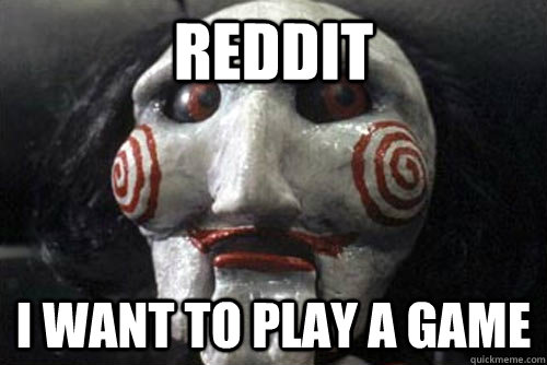 Reddit I want to play a game - Reddit I want to play a game  Average Jigsaw Meme