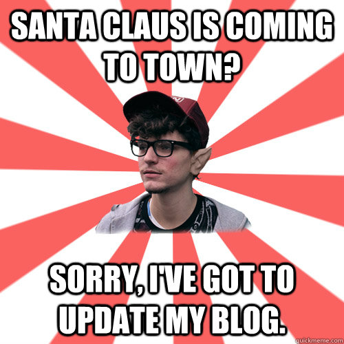 Santa claus is coming to town? Sorry, I've got to update my blog.     Hipster Elf