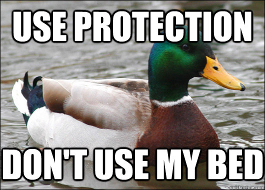 Use protection Don't use my bed  Actual Advice Mallard