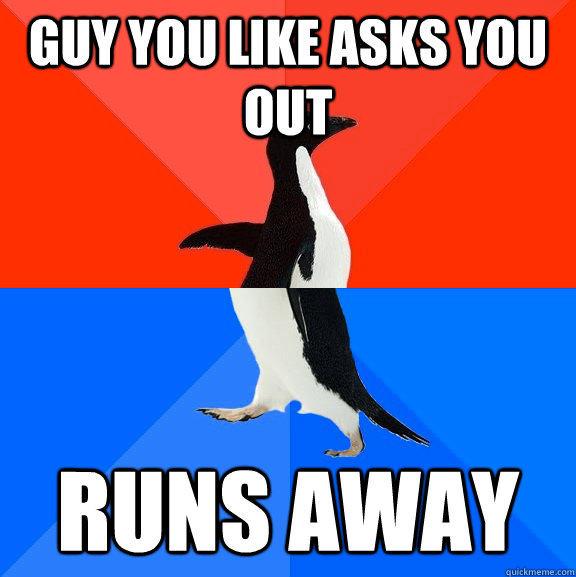 Guy you like asks you out Runs away  Socially Awesome Awkward Penguin