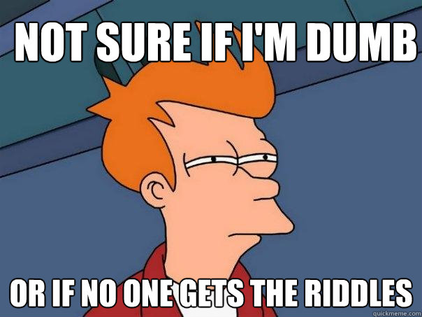 Not sure if I'm dumb or if no one gets the riddles  Futurama Fry