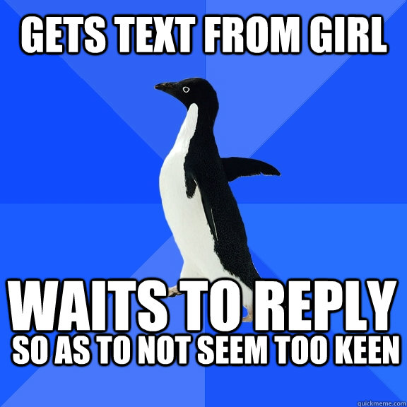 Gets Text from girl waits to reply   so as to not seem too keen    Socially Awkward Penguin