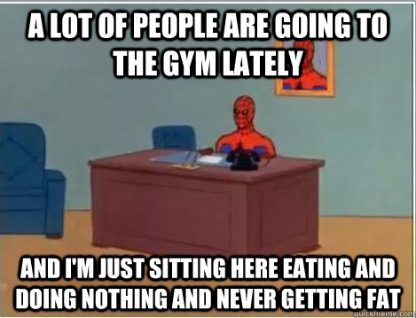 a lot of people are going to the gym lately and i'm just sitting here eating and doing nothing and never getting fat  Spiderman Desk