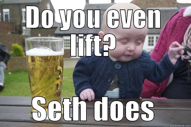 DO YOU EVEN LIFT? SETH DOES drunk baby