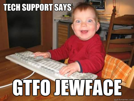 Tech support says GTFO jewface  