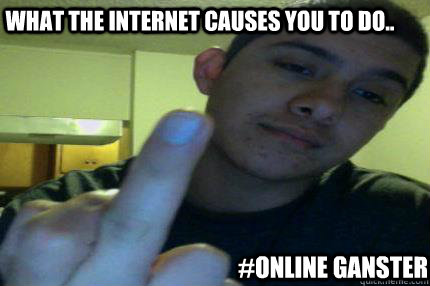 what the internet causes you to do.. #online ganster  gangster fail