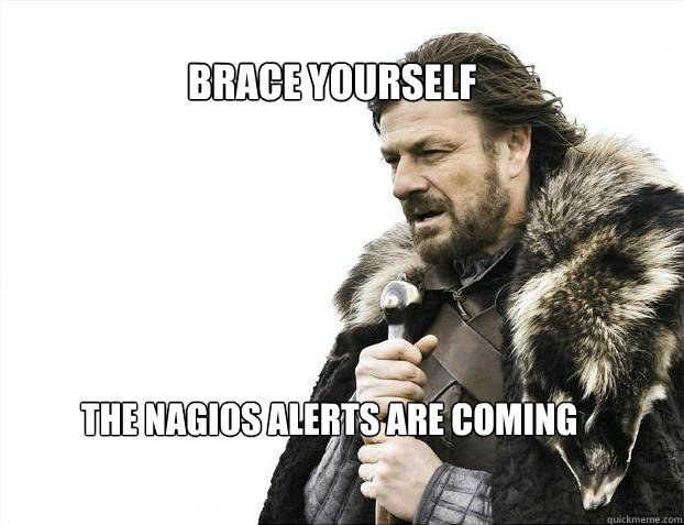 BRACE YOURSELF THE NAGIOS ALERTS ARE COMING - BRACE YOURSELF THE NAGIOS ALERTS ARE COMING  BRACE YOURSELF TIMELINE POSTS