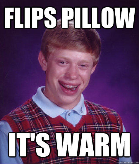 Flips pillow it's warm  Bad Luck Brian