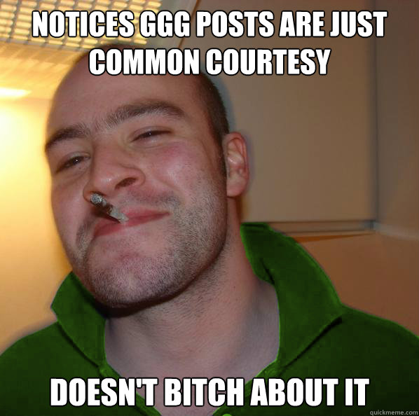 Notices GGG posts are just common courtesy Doesn't Bitch about it - Notices GGG posts are just common courtesy Doesn't Bitch about it  Common Courtesy Craig