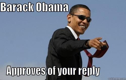 Barack Obama approves - BARACK OBAMA                             APPROVES OF YOUR REPLY           Obamas Holding