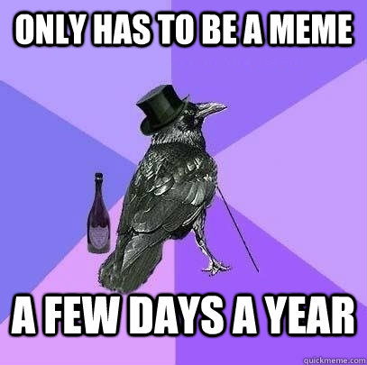 Only has to be a meme a few days a year  Rich Raven