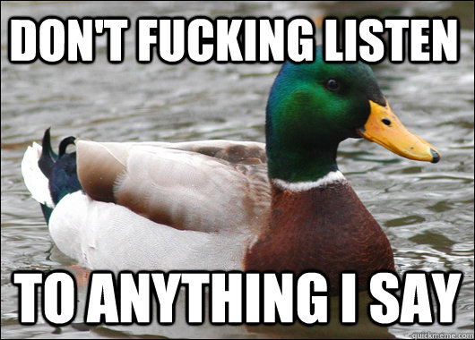 Don't fucking listen to anything I say - Don't fucking listen to anything I say  Actual Advice Mallard