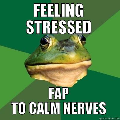 FEELING STRESSED FAP TO CALM NERVES Foul Bachelor Frog