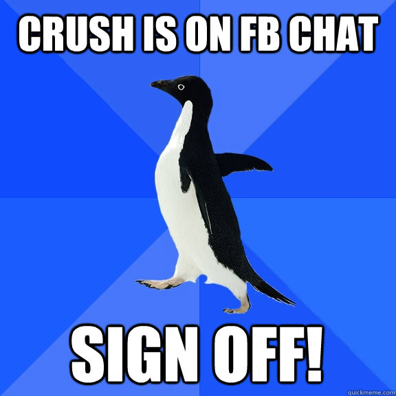 Crush is on fb chat sign off!    Socially Awkward Penguin