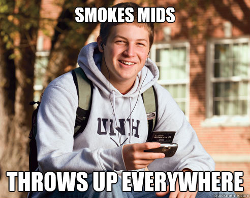 Smokes Mids Throws up Everywhere  College Freshman