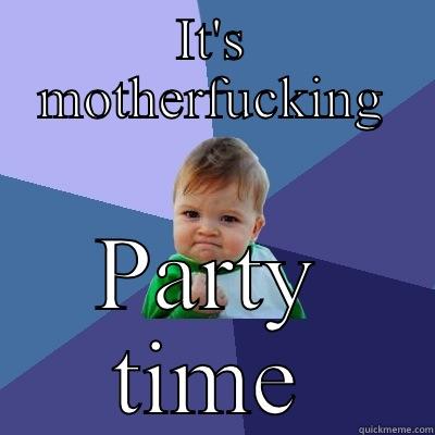 IT'S MOTHERFUCKING PARTY TIME Success Kid