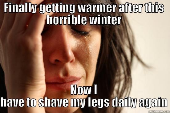 FINALLY GETTING WARMER AFTER THIS HORRIBLE WINTER NOW I HAVE TO SHAVE MY LEGS DAILY AGAIN First World Problems