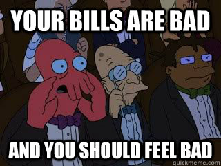 Your bills are bad and you should feel bad  Bad Zoidberg