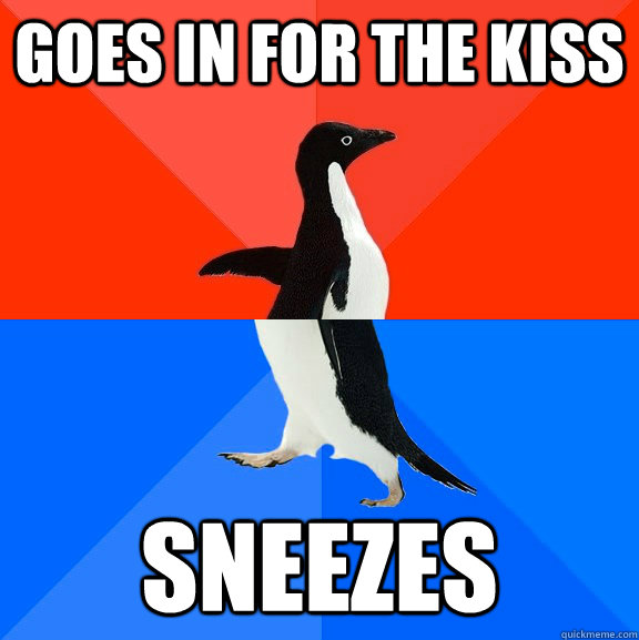 Goes in for the kiss sneezes  Socially Awesome Awkward Penguin