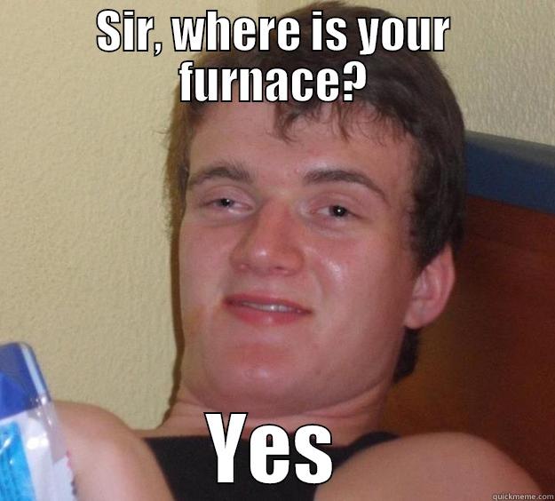 Dem Renters - SIR, WHERE IS YOUR FURNACE? YES 10 Guy