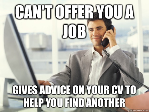 Can't offer you a job Gives advice on your CV to help you find another  