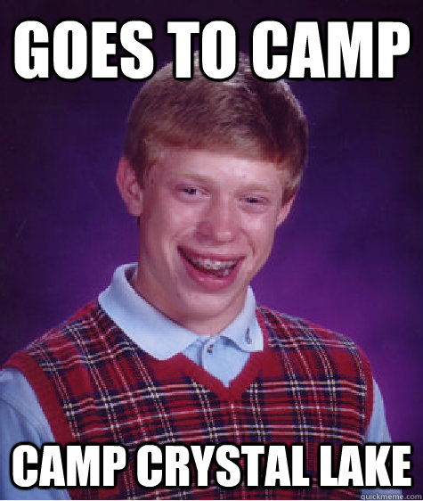 Goes to camp camp crystal lake  Bad Luck Brian