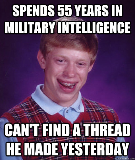 Spends 55 years in military intelligence can't find a thread he made yesterday - Spends 55 years in military intelligence can't find a thread he made yesterday  Bad Luck Brian