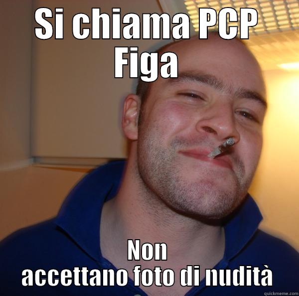 SI CHIAMA PCP FIGA NON ACCETTANO FOTO DI NUDITÀ Good Guy Greg 