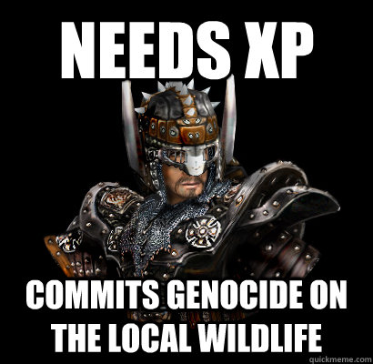 Needs xp Commits genocide on the local wildlife  Gothic - game