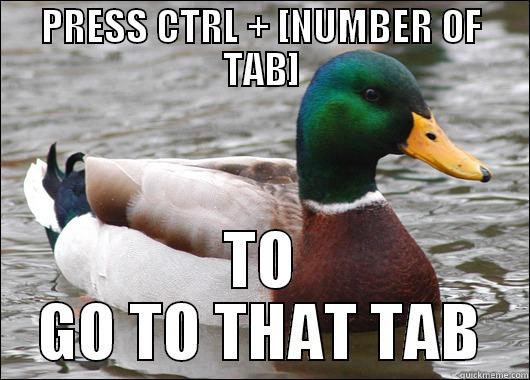 PRESS CTRL + [NUMBER OF TAB] TO GO TO THAT TAB Actual Advice Mallard