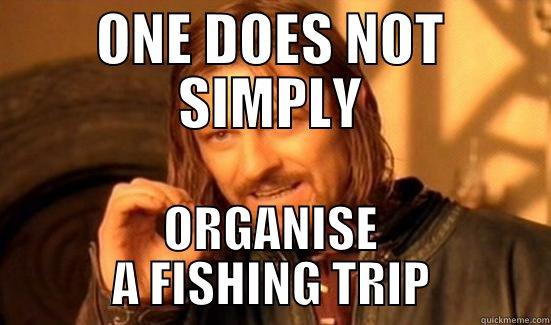 ONE DOES NOT SIMPLY ORGANISE A FISHING TRIP Boromir