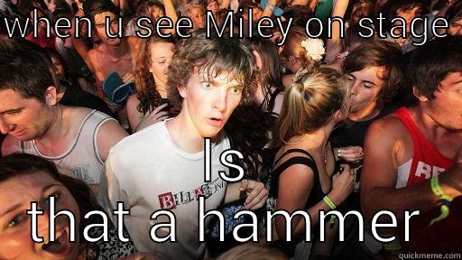 WHEN U SEE MILEY ON STAGE  IS THAT A HAMMER Sudden Clarity Clarence