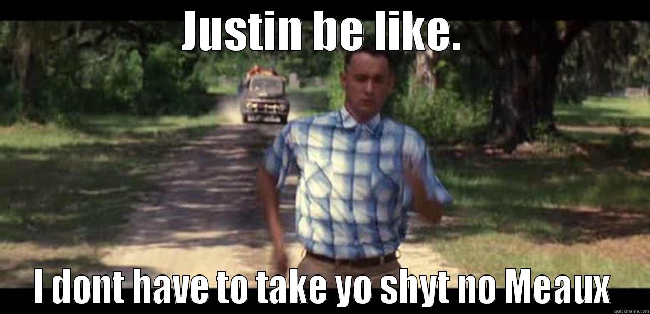 JUSTIN BE LIKE. I DONT HAVE TO TAKE YO SHYT NO MEAUX Misc