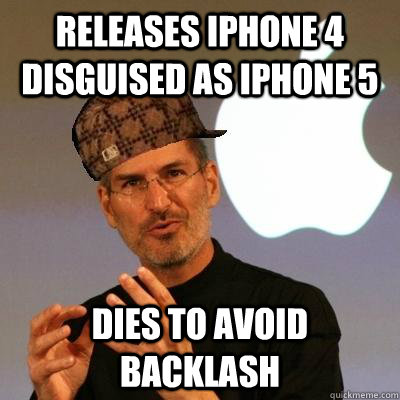 Releases Iphone 4 disguised as Iphone 5 Dies to avoid backlash  Scumbag Steve Jobs