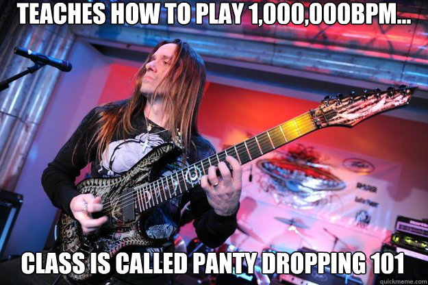 Teaches how to play 1,000,000bpm... Class is called panty dropping 101  