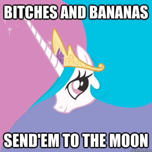 Bitches and Bananas Send'em to the moon  