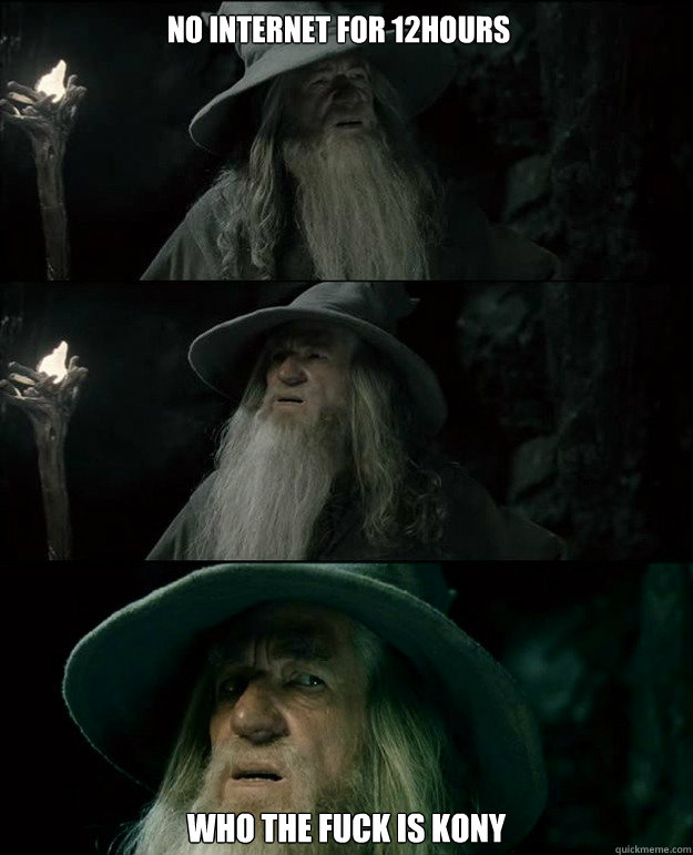 NO INTERNET FOR 12HOURS WHO THE FUCK IS KONY  Gandalf und das Spanischstudium