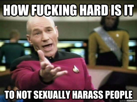 How fucking hard is it to not sexually harass people  Annoyed Picard HD