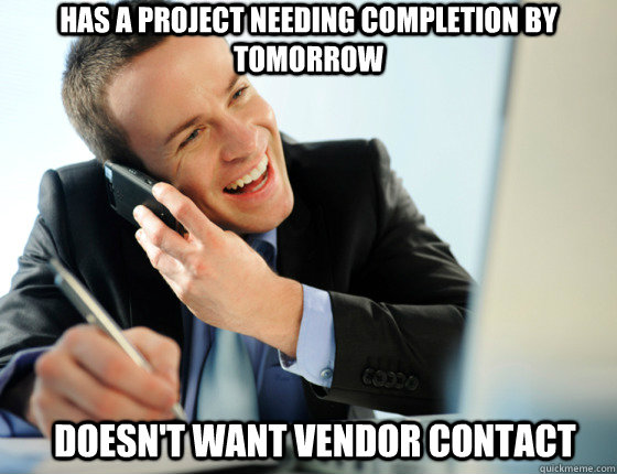 Has a project needing completion by tomorrow Doesn't want vendor contact - Has a project needing completion by tomorrow Doesn't want vendor contact  Clueless Reg