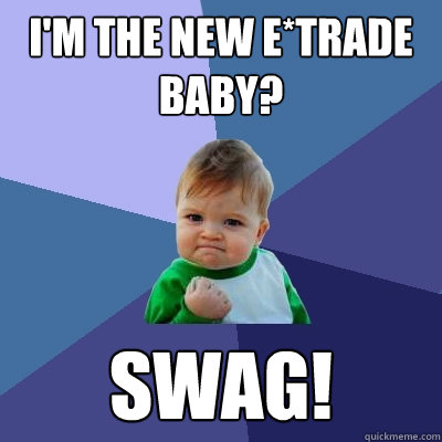 I'm the new E*trade baby? Swag! - I'm the new E*trade baby? Swag!  Success Kid