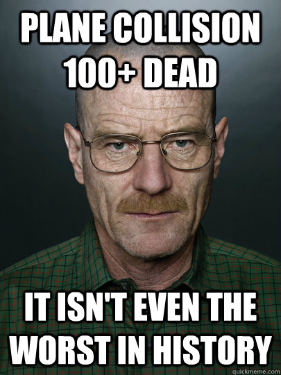 plane collision 100+ dead it isn't even the worst in history   Advice Walter White